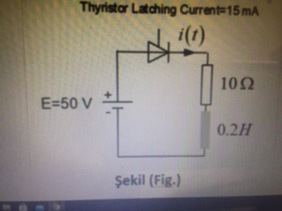 Thyristor Latching Current-15mA
i(t)
10Ω
E=50 V
0.2H
Şekil (Fig.)
