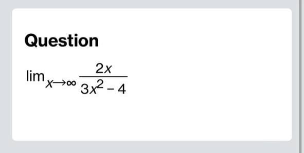 Question
lim
2x
X-00 3x²-4