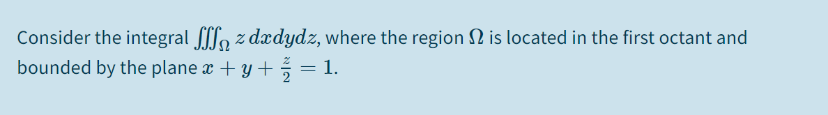 Consider the integral lo z dædydz, where the region N is located in the first octant and
bounded by the plane x + y + = 1.
Ω
