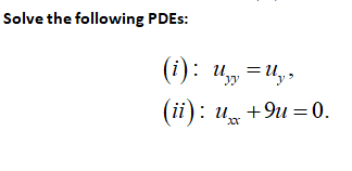 Solve the following PDES:
(i): U =Uy»
(iї) : и, +9и %— 0.
+9u = 0.
