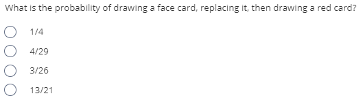 What is the probability of drawing a face card, replacing it, then drawing a red card?
1/4
4/29
3/26
13/21
