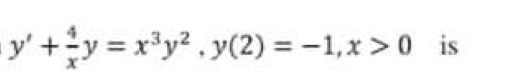 y' +y = x*y2 , y(2) = -1,x > 0 is
