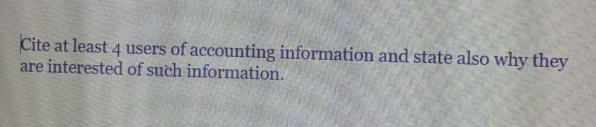 Cite at least 4 users of accounting information and state also why they
are interested of such information.
