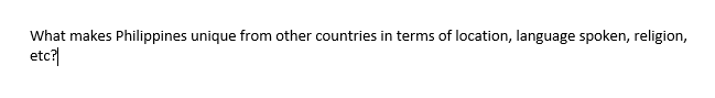 What makes Philippines unique from other countries in terms of location, language spoken, religion,
etc?|
