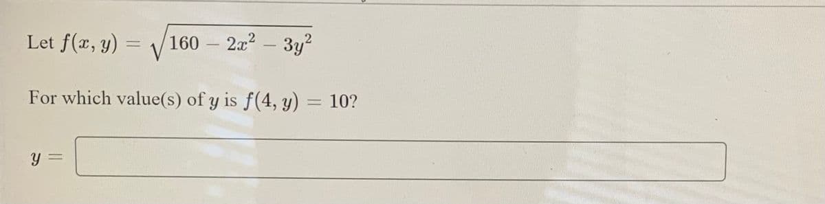 Let f(x, y)
160 2x2 3y?
For which value(s) of y is f(4, y) = 10?
%3D
y =
