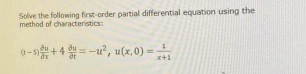 Solve the following first-order partial differential equation using the
method of characteristics:
(t-5)+4 du=-u², u(x,0) = -
x+1