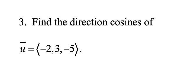 3. Find the direction cosines of
u=(-2,3,–5).
