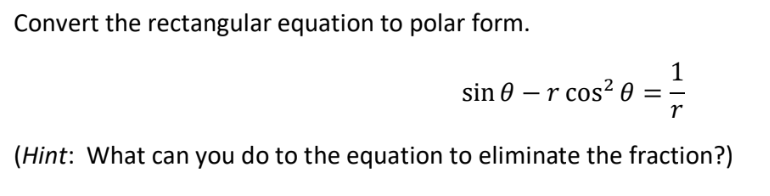 Convert the rectangular equation to polar form.
1
sin 0 – r cos? 0
r
(Hint: What can you do to the equation to eliminate the fraction?)
