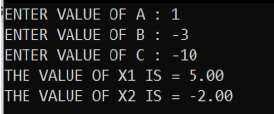 ENTER VALUE OF A : 1
ENTER VALUE OF B : -3
ENTER VALUE OF C : -10
THE VALUE OF X1 IS
THE VALUE OF X2 IS = -2.00
5.00
