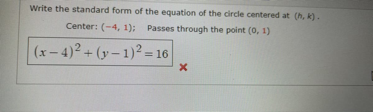 Write the standard form of the equation of the circle centered at (h, k).
Center: (-4, 1);
Passes through the point (0, 1)
(x-4)2 - (y – 1)? = 16
