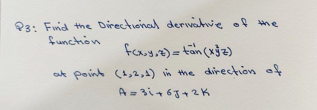 23: Find the Directional derivative of the
function
%3D
at point (1,2,4) in the direction of
A= 3i+6J+2K
