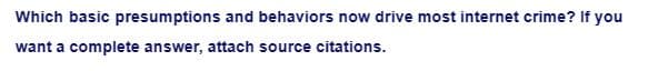 Which basic presumptions and behaviors now drive most internet crime? If you
want a complete answer, attach source citations.