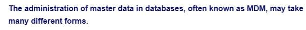 The administration of master data in databases, often known as MDM, may take
many different forms.