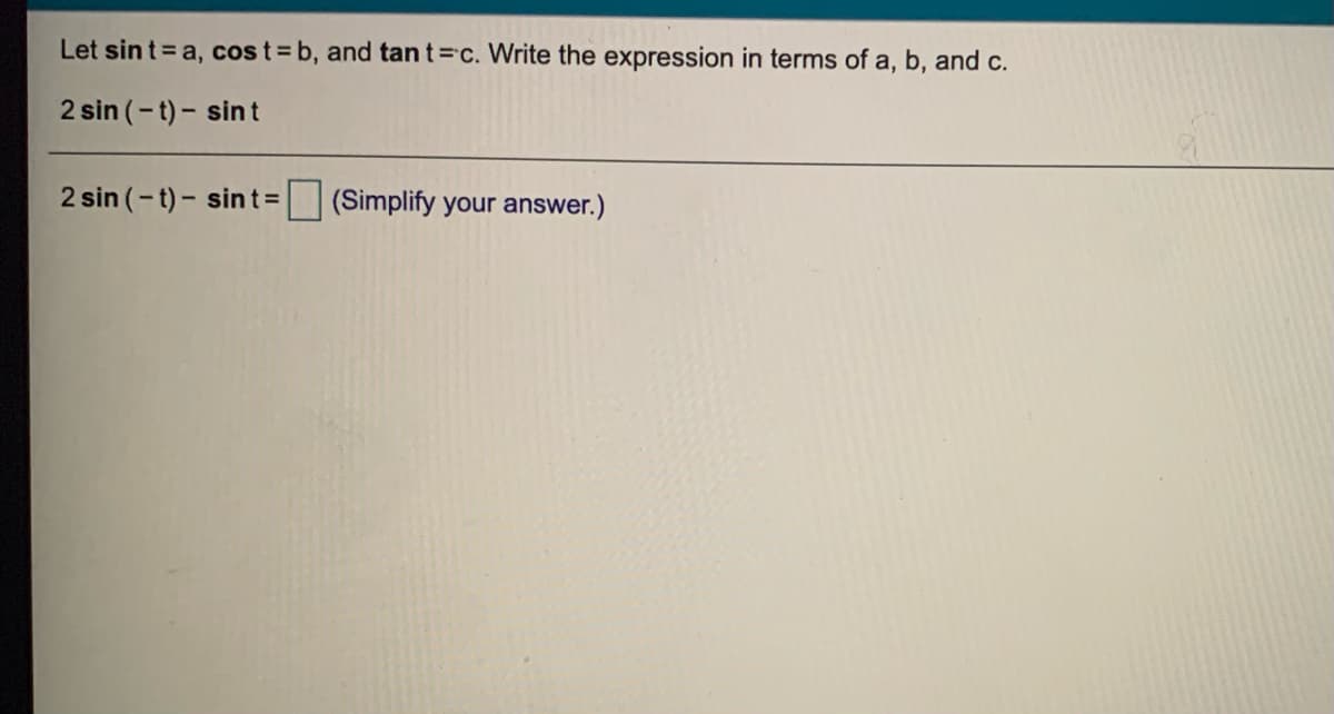 Let sin t=a, cos t=b, and tan t=c. Write the expression in terms of a, b, and c.
2 sin (-t) - sint
2 sin (-t) - sint= (Simplify your answer.)
