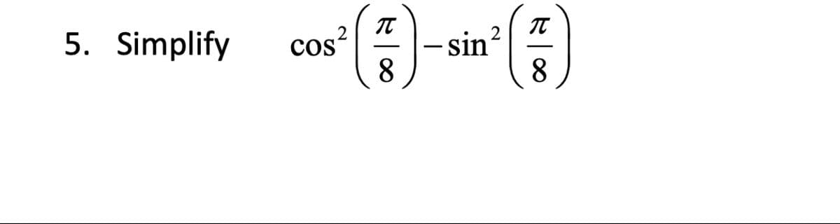 IT
sin
8
IT
5. Simplify
cos
8
