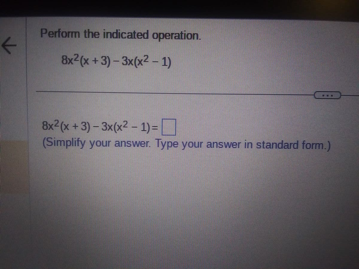 ←
Perform the indicated operation.
8x²(x+3)−3x(x² - 1)
#BEE
8x²(x + 3) − 3x(x² − 1)=¯
(Simplify your answer. Type your answer in standard form.)