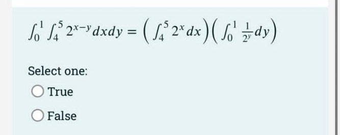 lo 12-dxdy = (1 2* dx) (ody)
Select one:
O True
O False