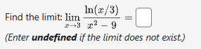 In(x/3)
2-3 x²-9
(Enter undefined if the limit does not exist.)
Find the limit: lim