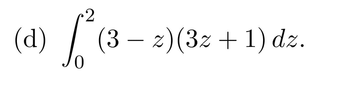 (ª) √ ² (3-
0
(3 − z)(3z + 1) dz.