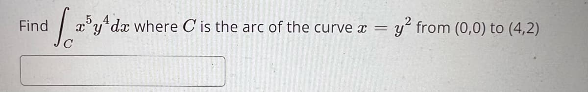 5 4
Find
df ²² xy dx where C is the arc of the curve * =
= y2 from (0,0) to (4,2)