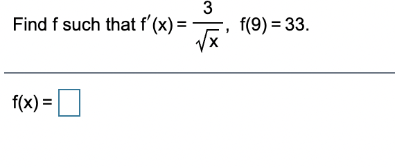 Find f such that f'(x) =
f(9) = 33.
f(x) =
3.
