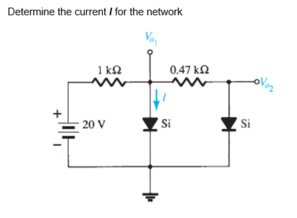 Determine the current / for the network
Vor
1 kQ
0.47 kN
20 V
Si
Si
