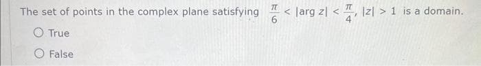 The set of points in the complex plane satisfying
O True
False
IT
6
T
<larg z| < |z| > 1 is a domain.