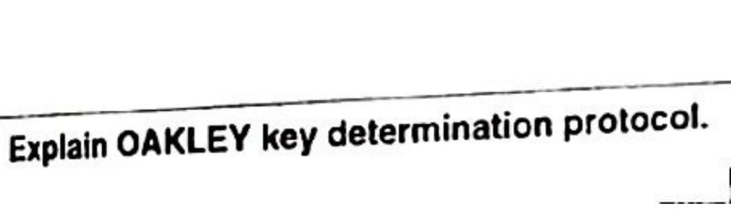 Explain OAKLEY key determination protocol.