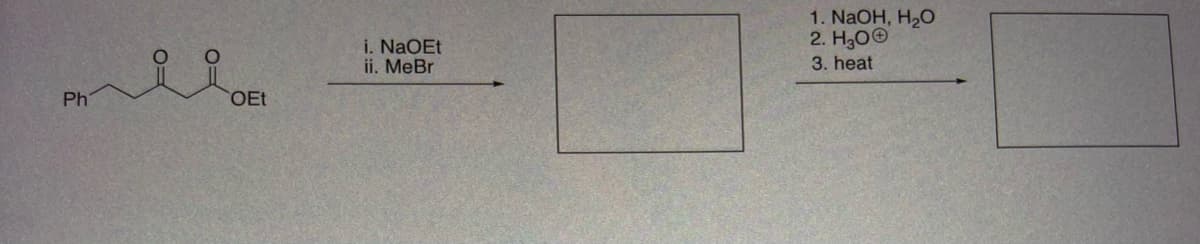 1. NAOH, H2O
2. H300
i. NaOEt
ii. MeBr
3. heat
Ph
OEt
