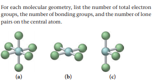 For each molecular geometry, list the number of total electron
groups, the number of bonding groups, and the number of lone
pairs on the central atom.
(a)
(b)
(c)
