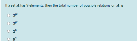 If a set A has 9 elements, then the total number of possible relations on A is
O 202
299
O 29
92
