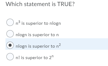 Which statement is TRUE?
O n3 is superior to nlogn
O nlogn is superior to n
nlogn is superior to n?
O n! is superior to 2"
