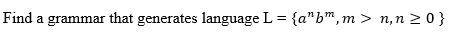 Find a grammar that generates language L = {a"bm,m > n,n > 0 }
