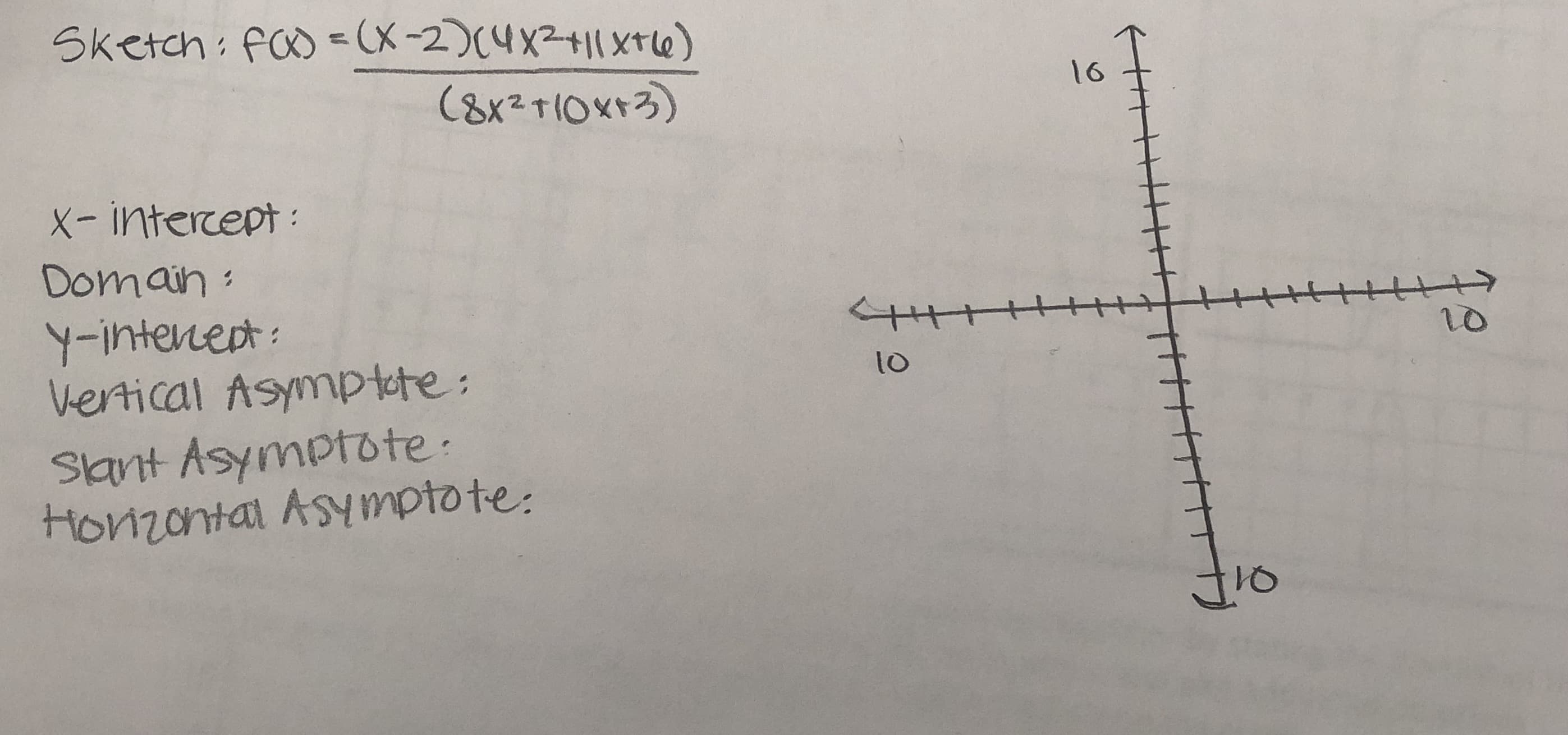 Sketch: f= (X -2(4x21xtle)
60
16
(8x2TIOx13)
X- intercept:
Domain
Y-intenept
Vertical Asymptote
Sant Asymptote
Honzontal Asymptote:
10
10
