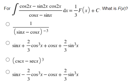 cos2x – sin2x cos2r
-dr = -F(x) +C•
For
What is F(x)?
cosx – sinx
3
1
(sinx- сosr) -3
sinx + -cos'x+ cosx+ –sin²x
3
3
O (cscx – secx) 3
2
sinx – cos?x-
3
cosx+ –sin³3x
3
