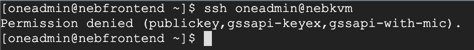 [oneadmin@nebfrontend ~]$ ssh oneadmin@nebkvm
Permission denied (publickey,gssapi-keyex,gssapi-with-mic).
[oneadmin@nebfrontend ~]$
