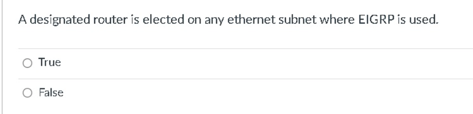 A designated router is elected on any ethernet subnet where EIGRP is used.
O True
O False
