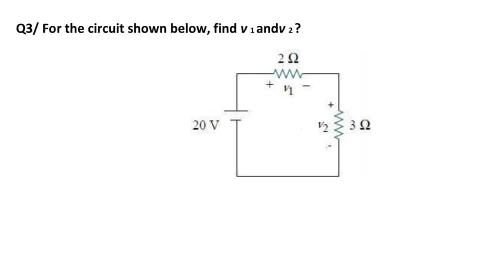 Q3/ For the circuit shown below, find v 1andv 2?
2Ω
+
V1
20 V
3.
ww
