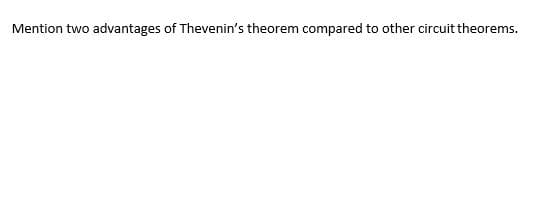 Mention two advantages of Thevenin's theorem compared to other circuit theorems.
