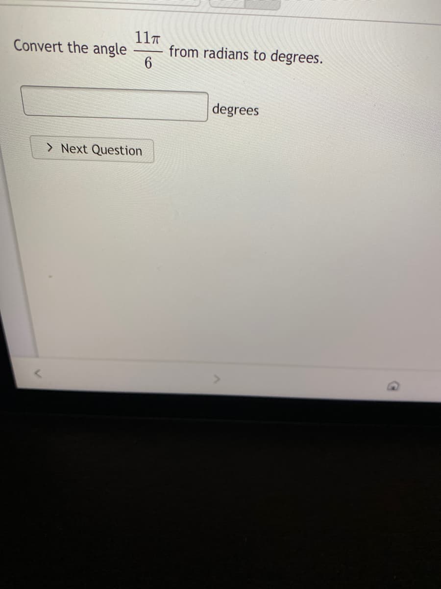 11T
from radians to degrees.
6
Convert the angle
degrees
> Next Question
