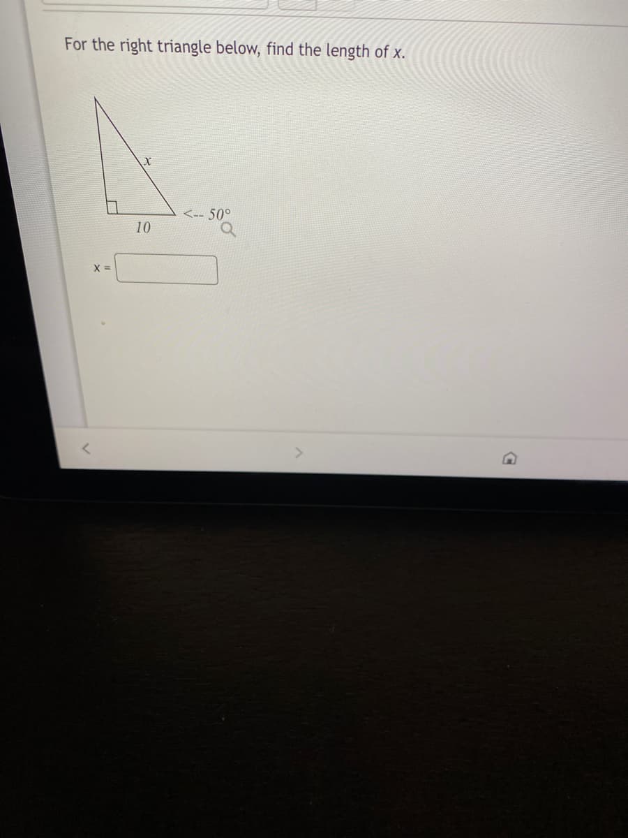 For the right triangle below, find the length of x.
<-- 50°
10
X =
