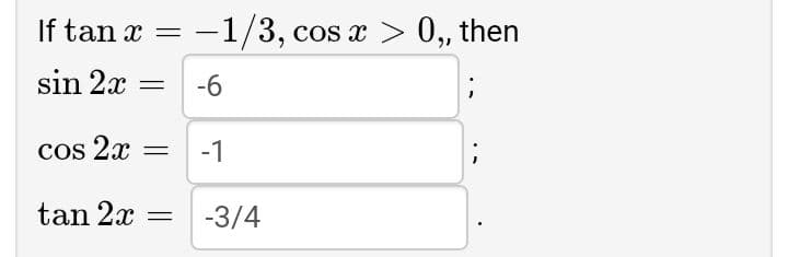 If tan x =
-1/3, cos x > 0,, then
sin 2x
-6
cos 2x
-1
tan 2x
-3/4
