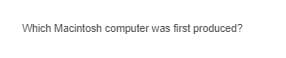 Which Macintosh computer was first produced?
