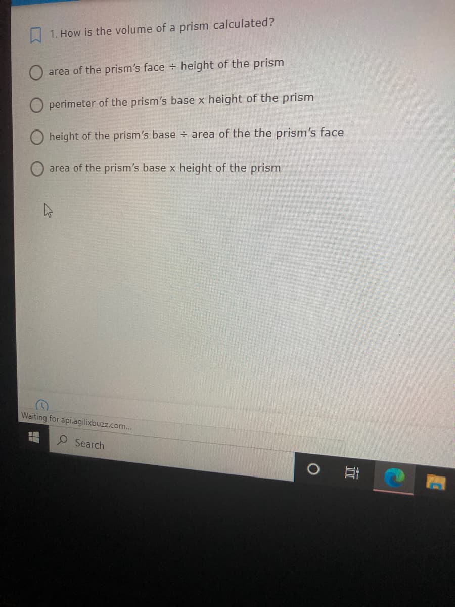 1. How is the volume of a prism calculated?
area of the prism's face height of the prism
perimeter of the prism's base x height of the prism
height of the prism's base area of the the prism's face
area of the prism's base x height of the prism
Waiting for api.agilixbuzz.com..
Search
近
