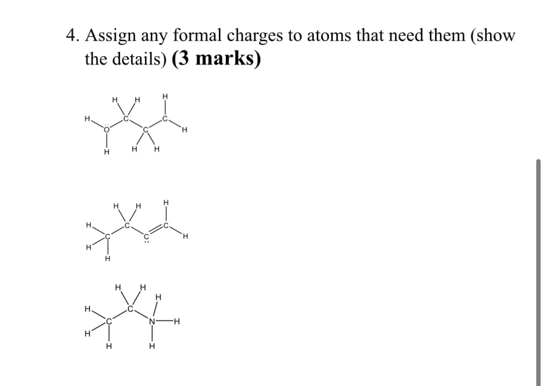 4. Assign any formal charges to atoms that need them (show
the details) (3 marks)
H
H
H
H
H.
H
H.
H
H
H
H-
