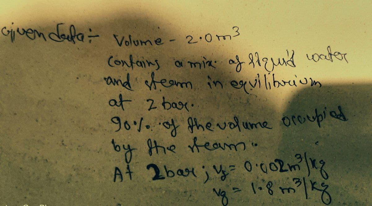 Cijvem dafa÷ volome- 2.0m3
Confains a mia af zd ter
and feanm. in eiliboriom
at 2 base.
g0%.g fhe volume oroupiad
by the team
At 2bar ; y= 002m2
- १
