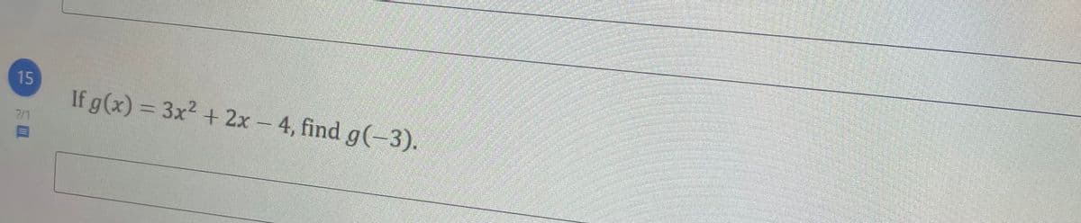 15
If g(x) = 3x2 + 2x- 4, find g(-3).
2/1
