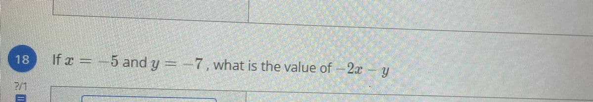 If e =5 and y =
7, what is the value of 2x - y
18
/1
