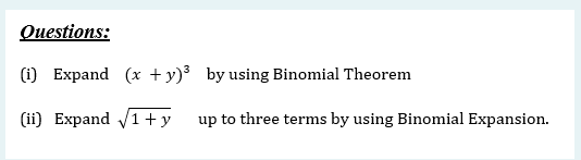 Questions:
(i) Expand (x +y)³ by using Binomial Theorem
(ii) Expand V1+y
up to three terms by using Binomial Expansion.
