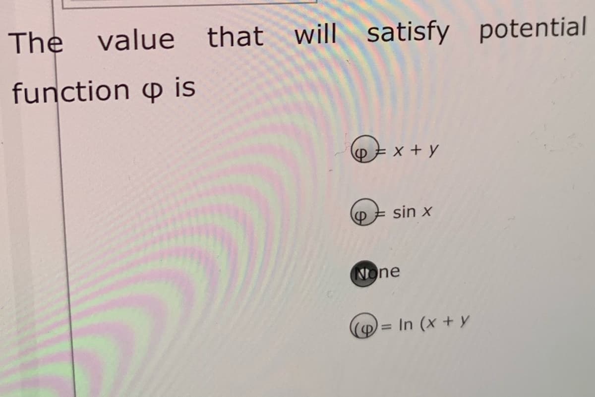 The
value that will satisfy potential
function p is
x + y
sin x
None
In (x+y
%3D
